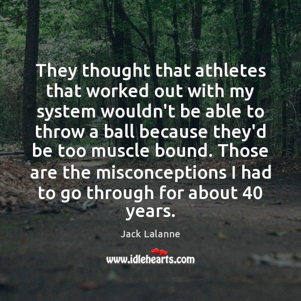 They thought that athletes that worked out with my system wouldn’t be Jack Lalanne Picture Quote