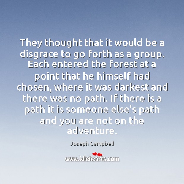 They thought that it would be a disgrace to go forth as Joseph Campbell Picture Quote