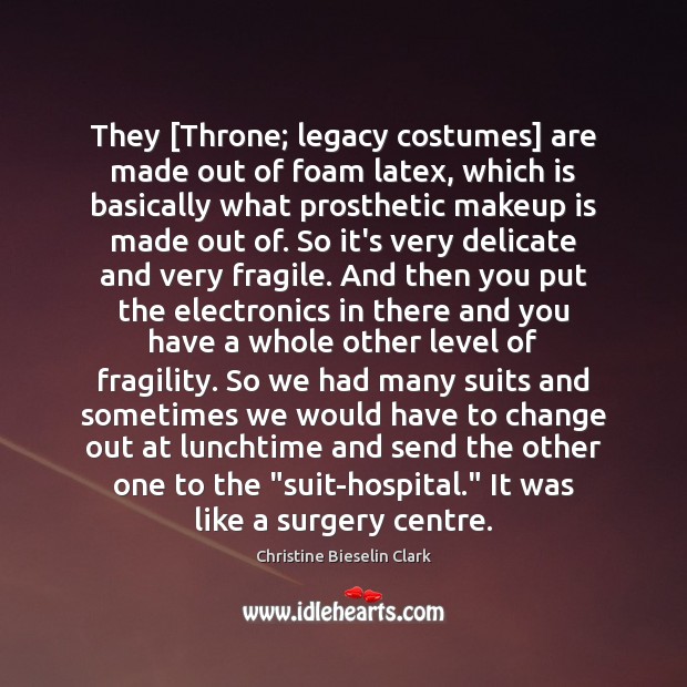They [Throne; legacy costumes] are made out of foam latex, which is Christine Bieselin Clark Picture Quote