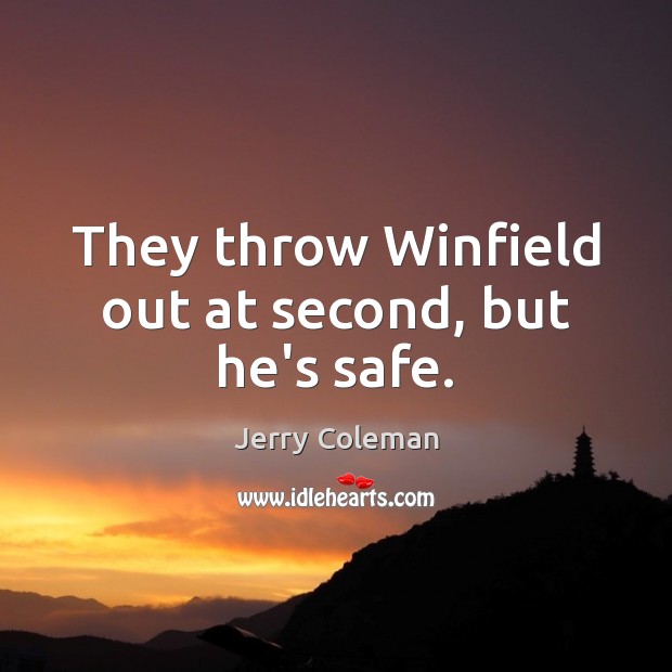 They throw Winfield out at second, but he’s safe. Jerry Coleman Picture Quote
