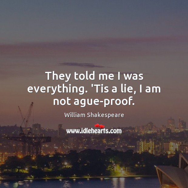 They told me I was everything. ‘Tis a lie, I am not ague-proof. William Shakespeare Picture Quote