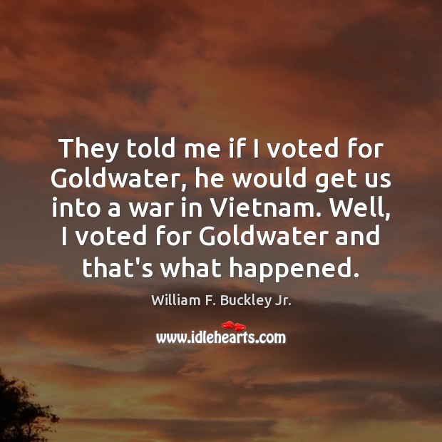They told me if I voted for Goldwater, he would get us William F. Buckley Jr. Picture Quote