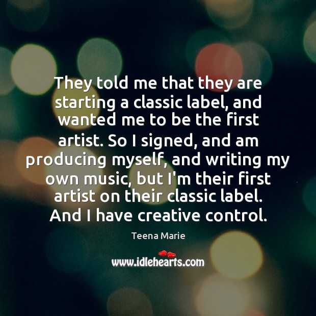 They told me that they are starting a classic label, and wanted Teena Marie Picture Quote