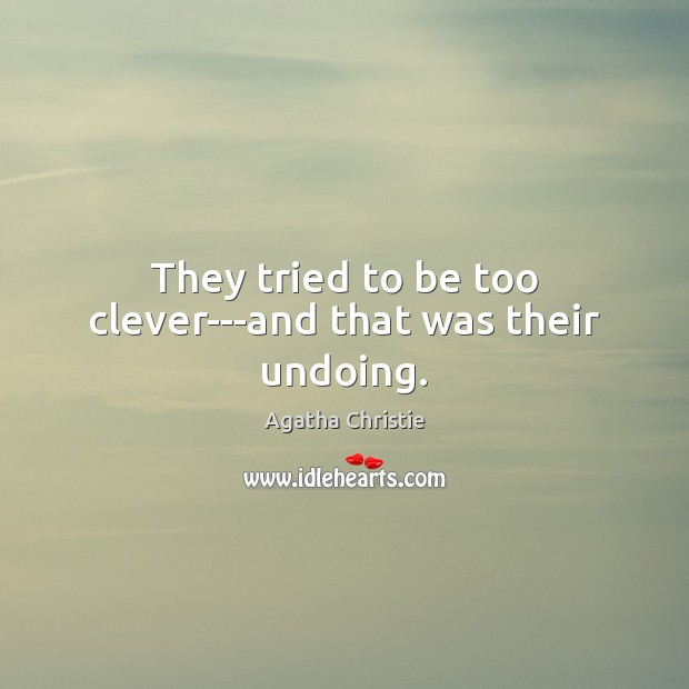 They tried to be too clever—and that was their undoing. Agatha Christie Picture Quote
