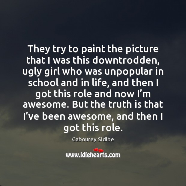 They try to paint the picture that I was this downtrodden, ugly Gabourey Sidibe Picture Quote