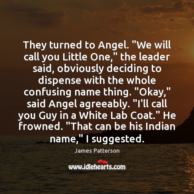 They turned to Angel. “We will call you Little One,” the leader James Patterson Picture Quote