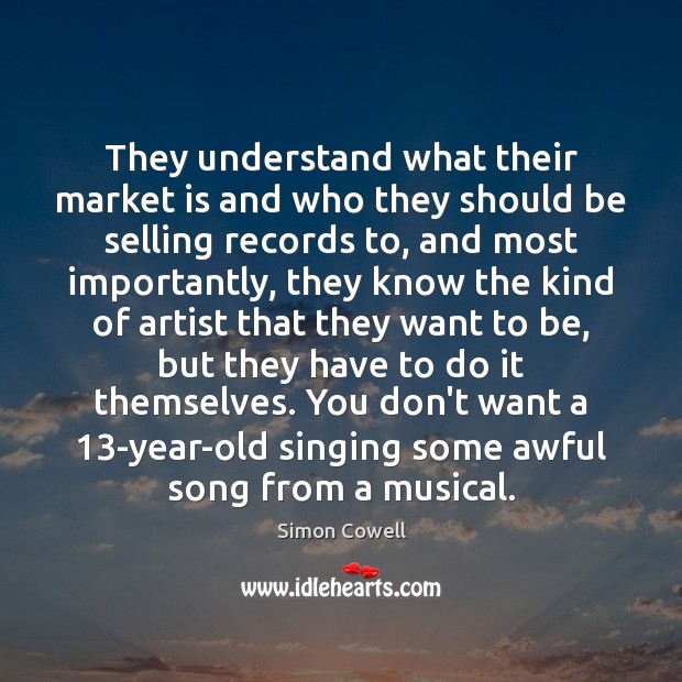 They understand what their market is and who they should be selling Simon Cowell Picture Quote