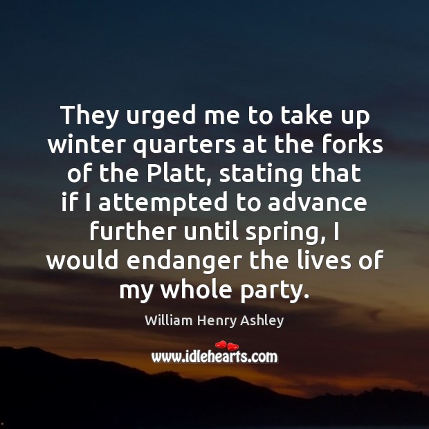 They urged me to take up winter quarters at the forks of William Henry Ashley Picture Quote