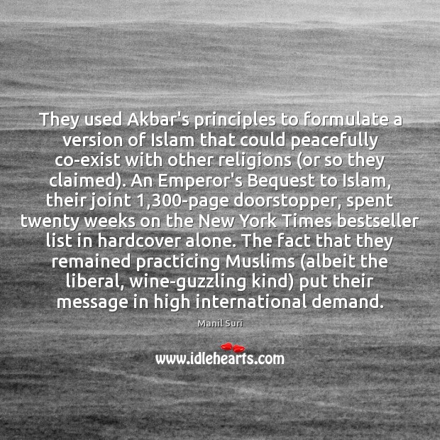 They used Akbar’s principles to formulate a version of Islam that could Manil Suri Picture Quote