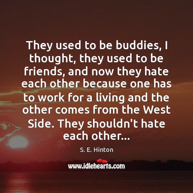 They used to be buddies, I thought, they used to be friends, S. E. Hinton Picture Quote
