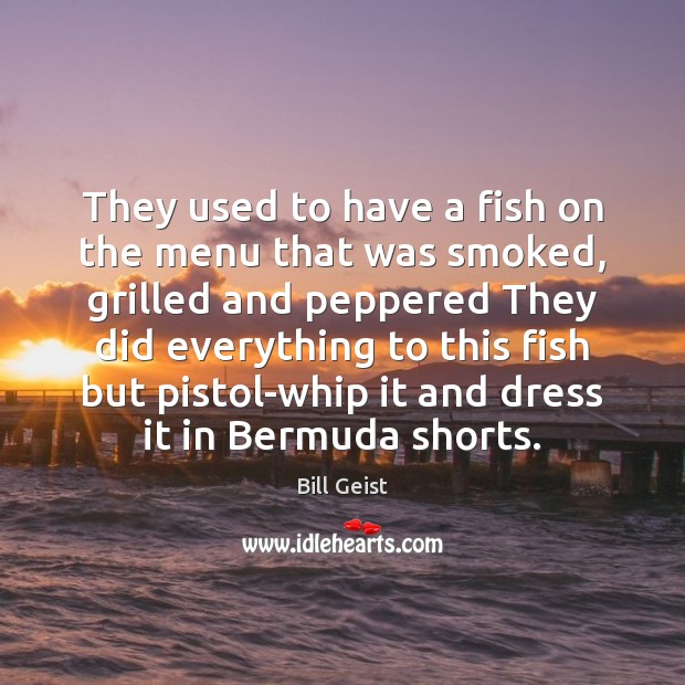 They used to have a fish on the menu that was smoked, Image