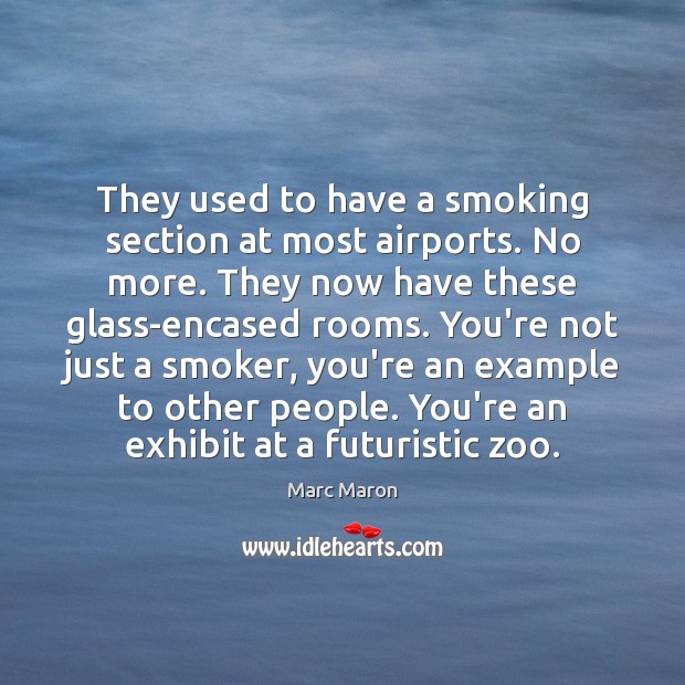They used to have a smoking section at most airports. No more. Marc Maron Picture Quote