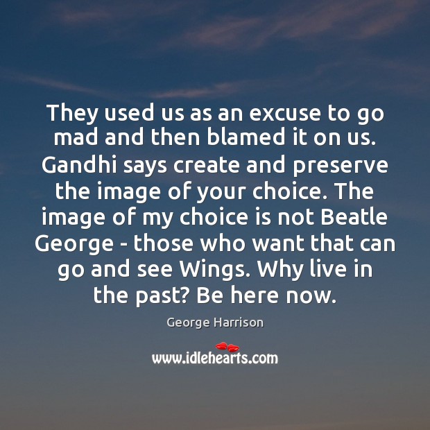 They used us as an excuse to go mad and then blamed George Harrison Picture Quote