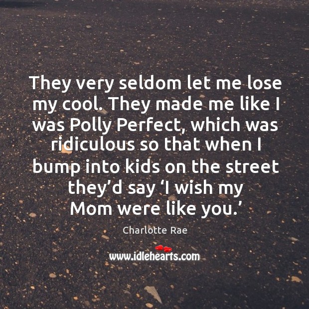 They very seldom let me lose my cool. Charlotte Rae Picture Quote