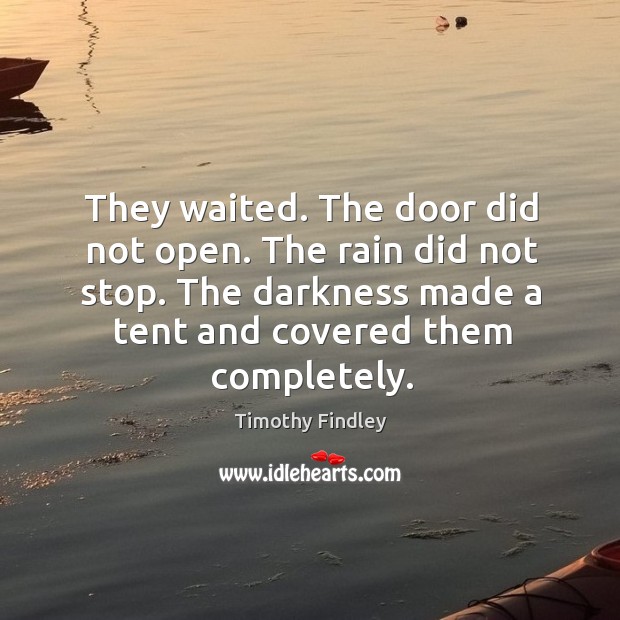 They waited. The door did not open. The rain did not stop. Timothy Findley Picture Quote