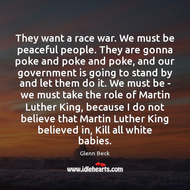 They want a race war. We must be peaceful people. They are Glenn Beck Picture Quote
