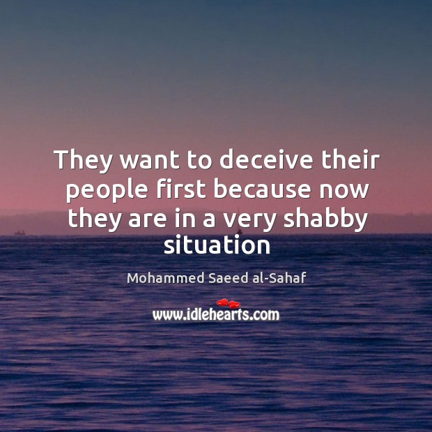 They want to deceive their people first because now they are in a very shabby situation Mohammed Saeed al-Sahaf Picture Quote