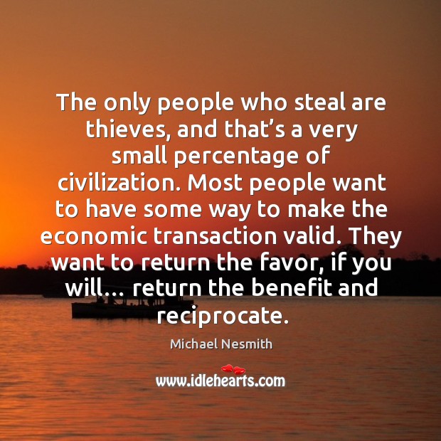 They want to return the favor, if you will… return the benefit and reciprocate. Michael Nesmith Picture Quote