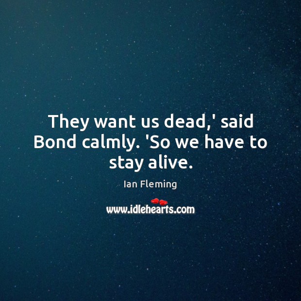 They want us dead,’ said Bond calmly. ‘So we have to stay alive. Image