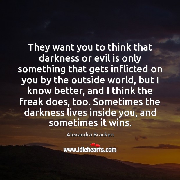 They want you to think that darkness or evil is only something Alexandra Bracken Picture Quote