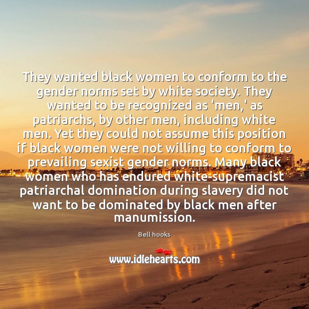 They wanted black women to conform to the gender norms set by Bell hooks Picture Quote