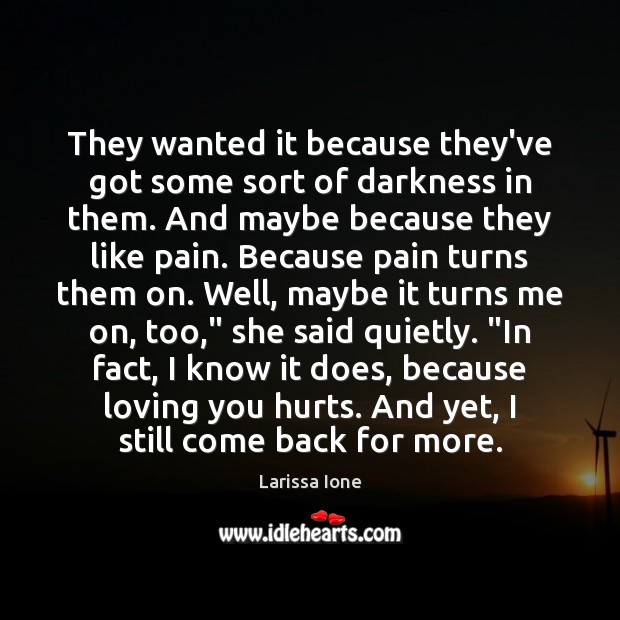 They wanted it because they’ve got some sort of darkness in them. Larissa Ione Picture Quote