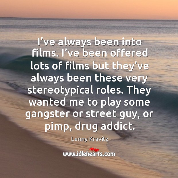 They wanted me to play some gangster or street guy, or pimp, drug addict. Lenny Kravitz Picture Quote
