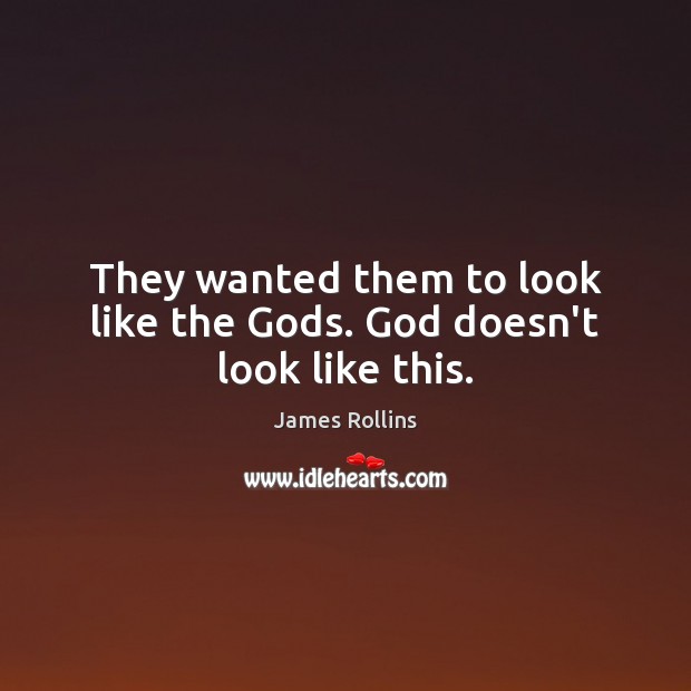 They wanted them to look like the Gods. God doesn’t look like this. James Rollins Picture Quote