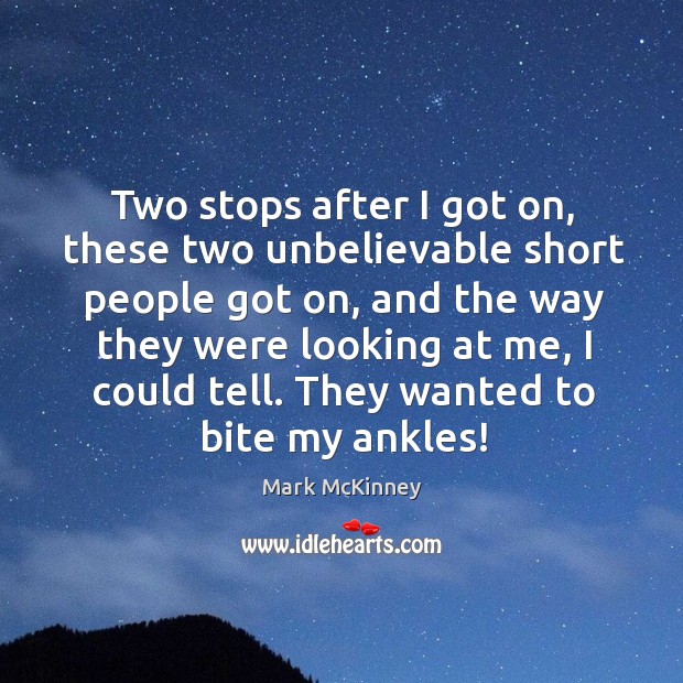 They wanted to bite my ankles! Short People Quotes Image