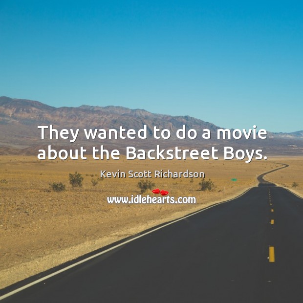 They wanted to do a movie about the backstreet boys. Kevin Scott Richardson Picture Quote