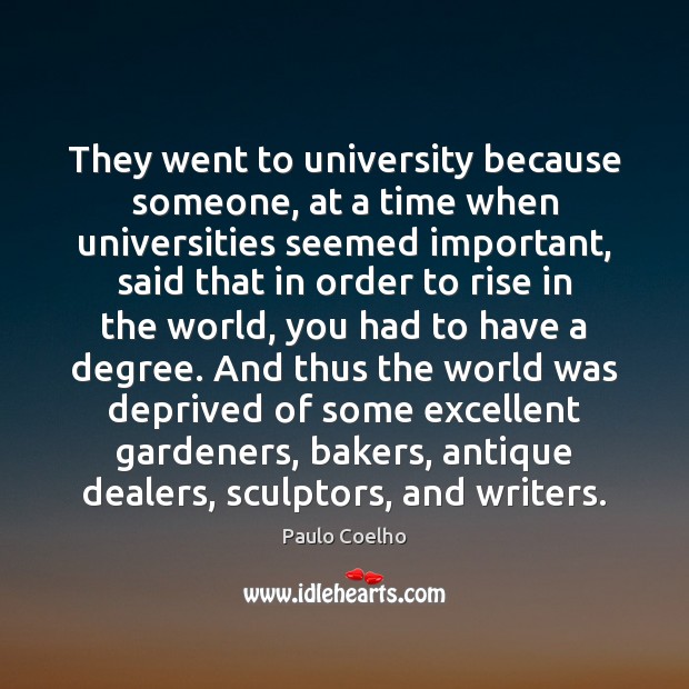 They went to university because someone, at a time when universities seemed Image