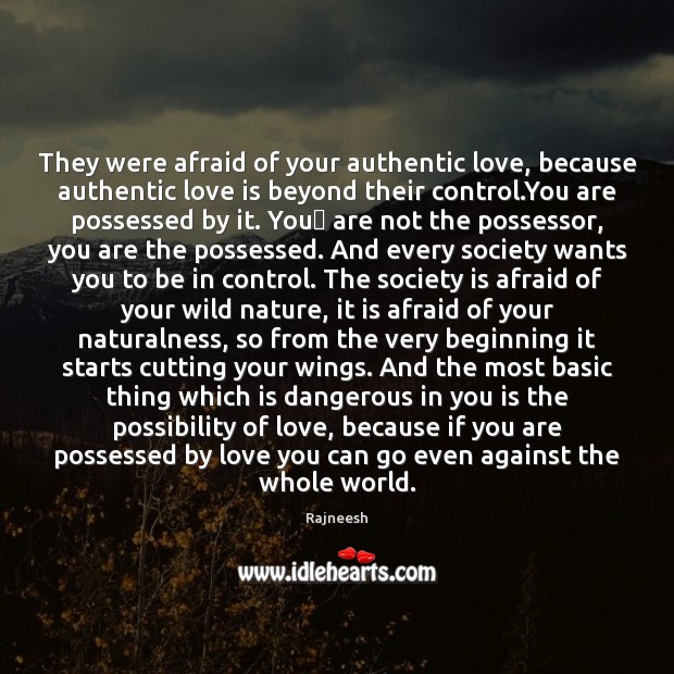 They were afraid of your authentic love, because authentic love is beyond Rajneesh Picture Quote