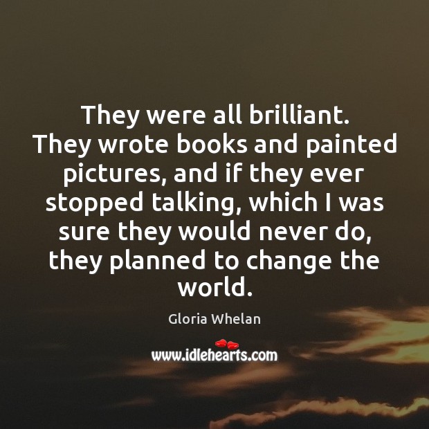 They were all brilliant. They wrote books and painted pictures, and if Gloria Whelan Picture Quote