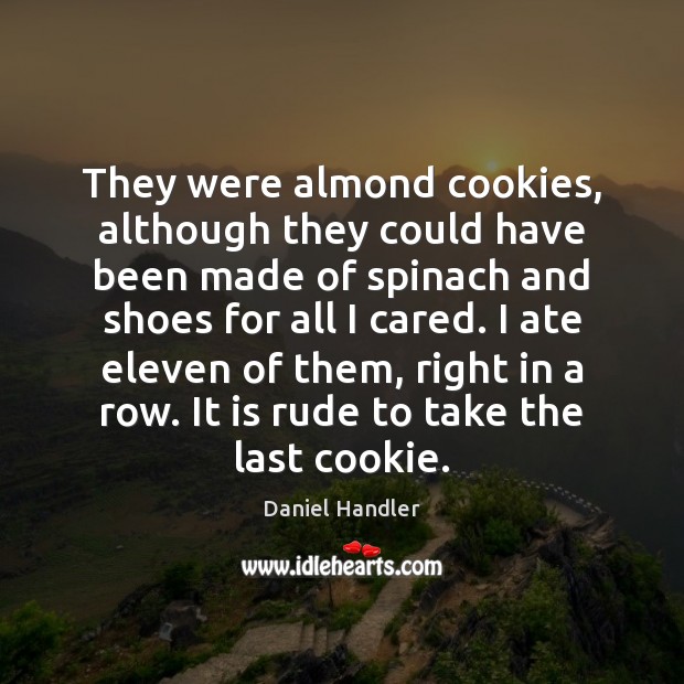 They were almond cookies, although they could have been made of spinach Daniel Handler Picture Quote