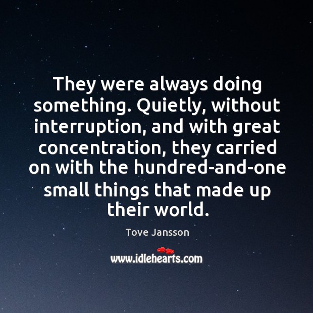 They were always doing something. Quietly, without interruption, and with great concentration Tove Jansson Picture Quote