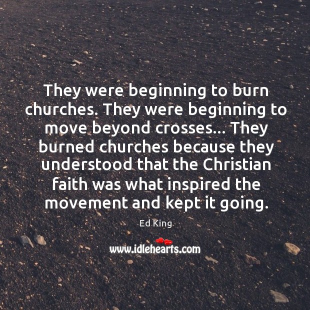 They were beginning to burn churches. They were beginning to move beyond Image