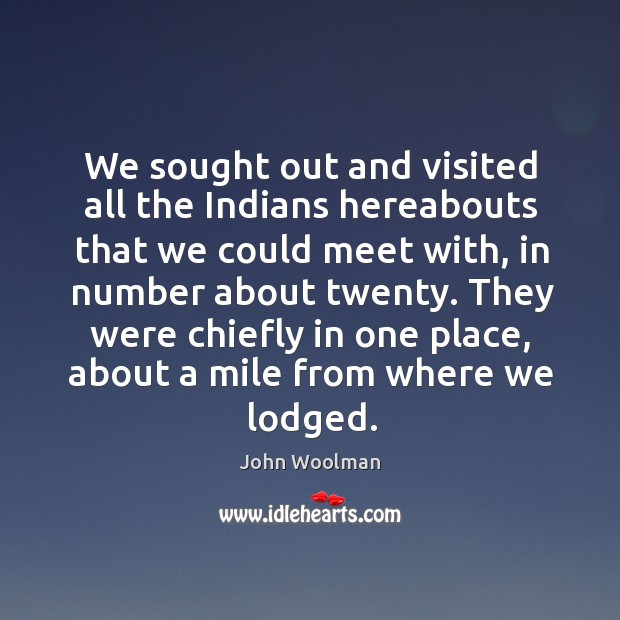 They were chiefly in one place, about a mile from where we lodged. John Woolman Picture Quote