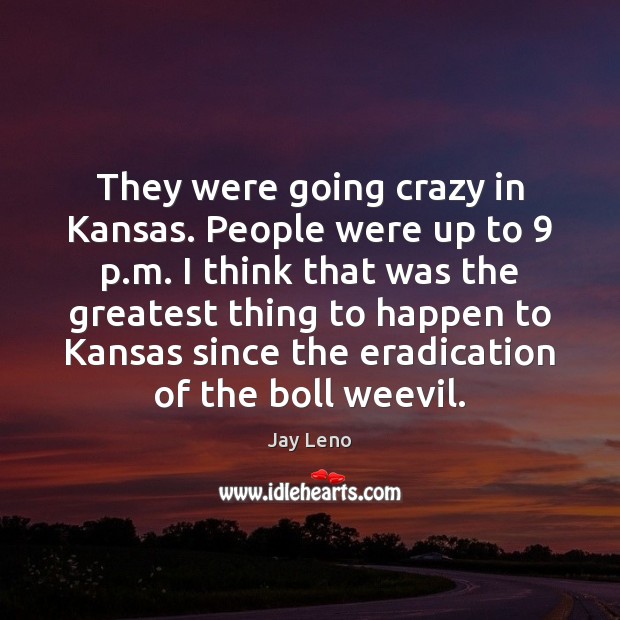 They were going crazy in Kansas. People were up to 9 p.m. Image