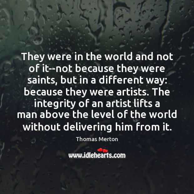 They were in the world and not of it–not because they were Thomas Merton Picture Quote