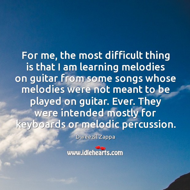 They were intended mostly for keyboards or melodic percussion. Dweezil Zappa Picture Quote