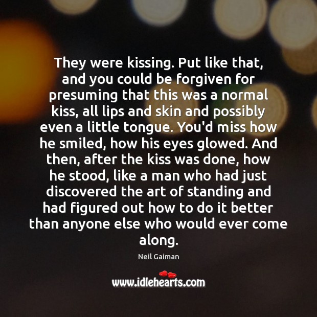 They were kissing. Put like that, and you could be forgiven for Neil Gaiman Picture Quote