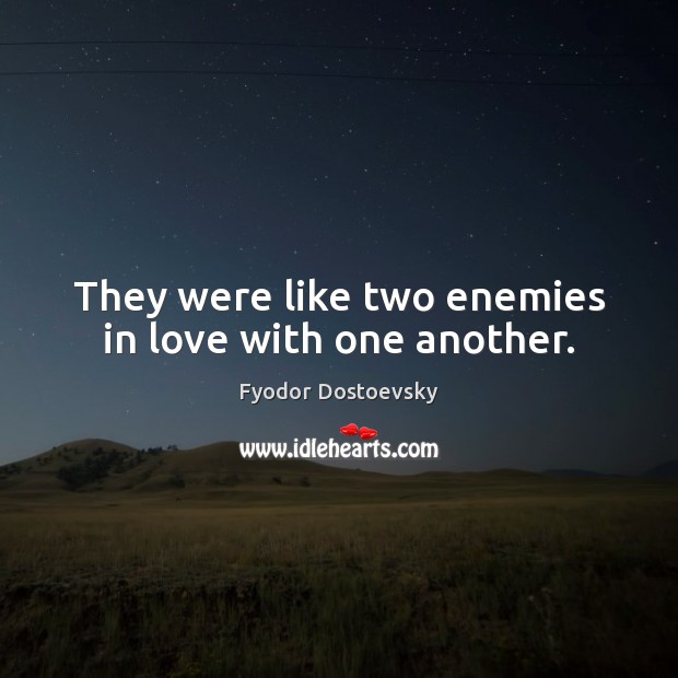 They were like two enemies in love with one another. Fyodor Dostoevsky Picture Quote
