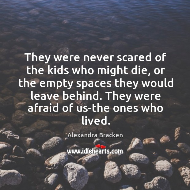 They were never scared of the kids who might die, or the Alexandra Bracken Picture Quote