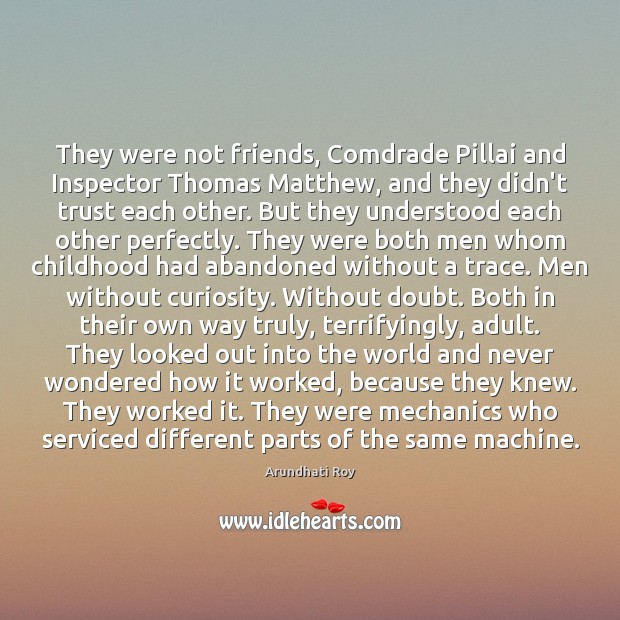 They were not friends, Comdrade Pillai and Inspector Thomas Matthew, and they Arundhati Roy Picture Quote