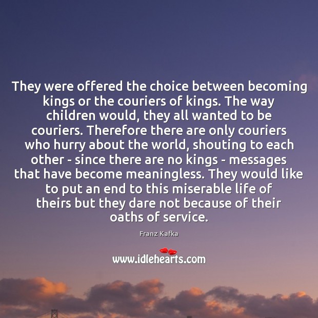 They were offered the choice between becoming kings or the couriers of Franz Kafka Picture Quote