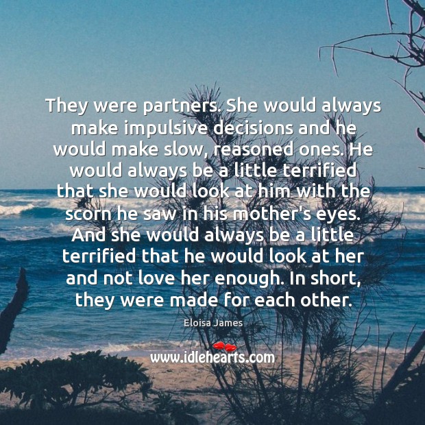 They were partners. She would always make impulsive decisions and he would Eloisa James Picture Quote