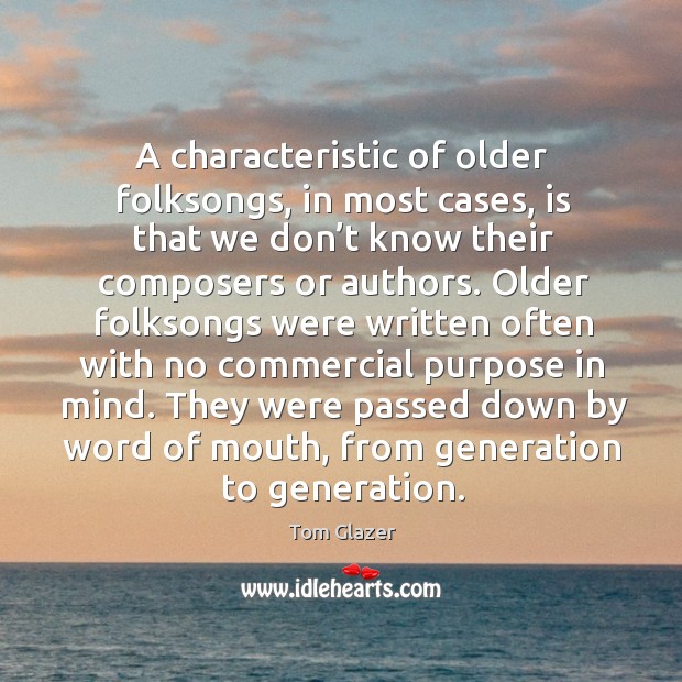 They were passed down by word of mouth, from generation to generation. Tom Glazer Picture Quote