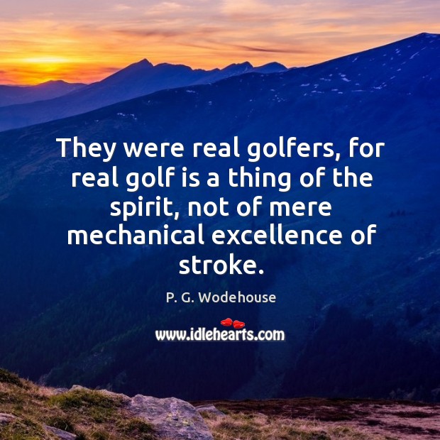 They were real golfers, for real golf is a thing of the P. G. Wodehouse Picture Quote