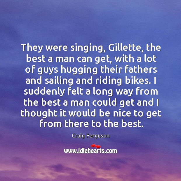They were singing, gillette, the best a man can get, with a lot of guys hugging Image