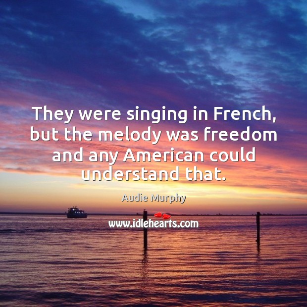They were singing in French, but the melody was freedom and any Image